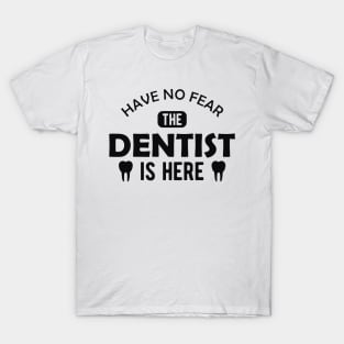 Dentist - Have no fear the dentist is here T-Shirt